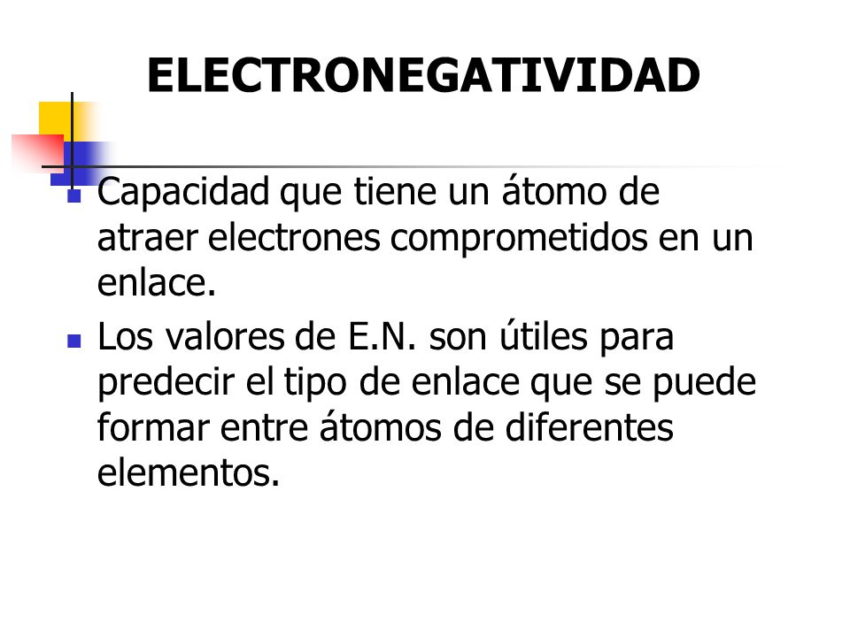 ELECTRONEGATIVIDAD Capacidad que tiene un átomo de atraer electrones comprometidos en un enlace.