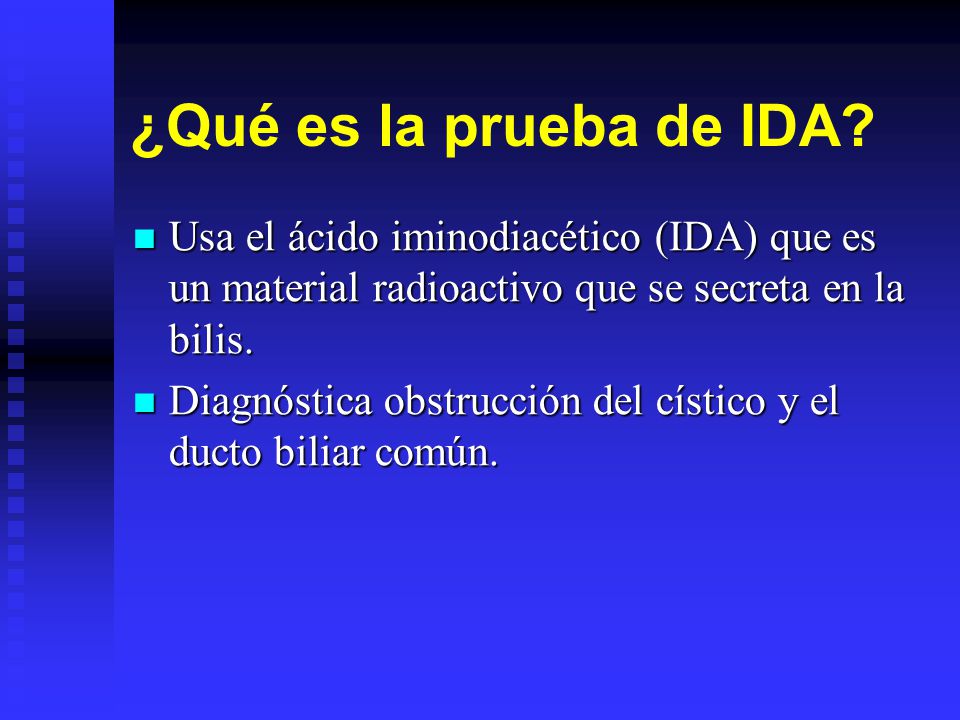 ¿Qué es la prueba de IDA Usa el ácido iminodiacético (IDA) que es un material radioactivo que se secreta en la bilis.