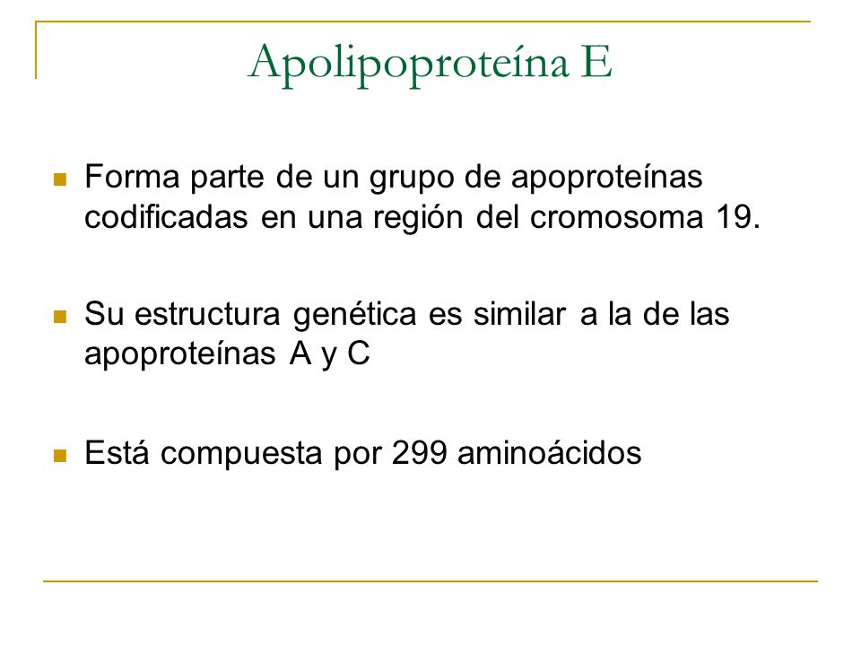 Apolipoproteína E Forma parte de un grupo de apoproteínas codificadas en una región del cromosoma 19.
