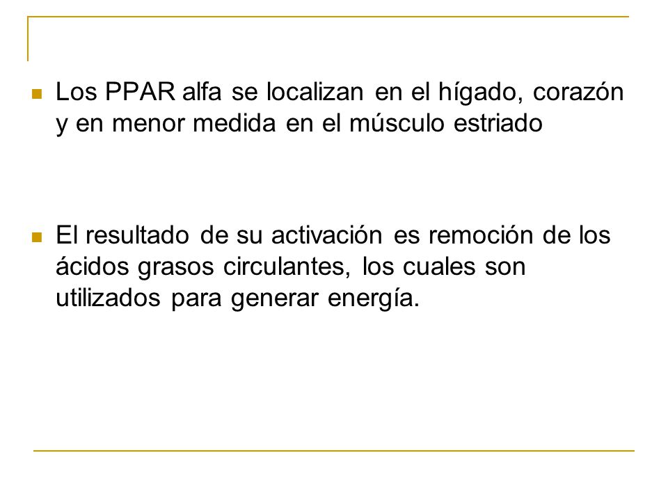 Los PPAR alfa se localizan en el hígado, corazón y en menor medida en el músculo estriado