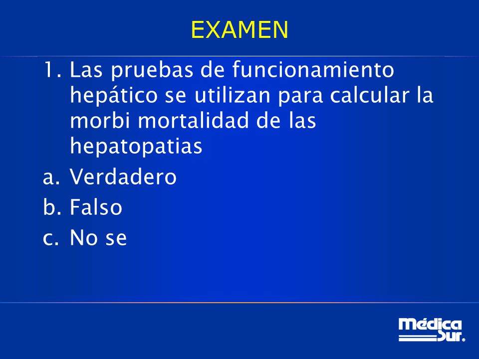 EXAMEN Las pruebas de funcionamiento hepático se utilizan para calcular la morbi mortalidad de las hepatopatias.