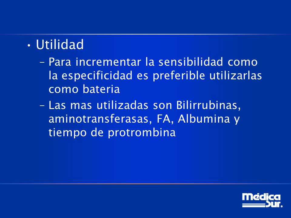 Utilidad Para incrementar la sensibilidad como la especificidad es preferible utilizarlas como bateria.