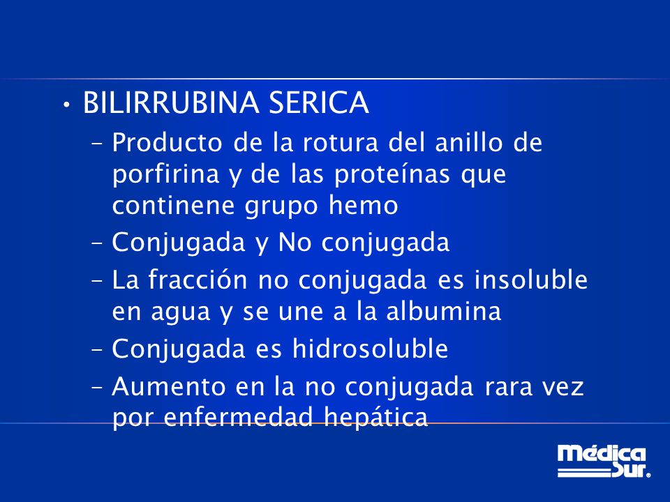 BILIRRUBINA SERICA Producto de la rotura del anillo de porfirina y de las proteínas que continene grupo hemo.