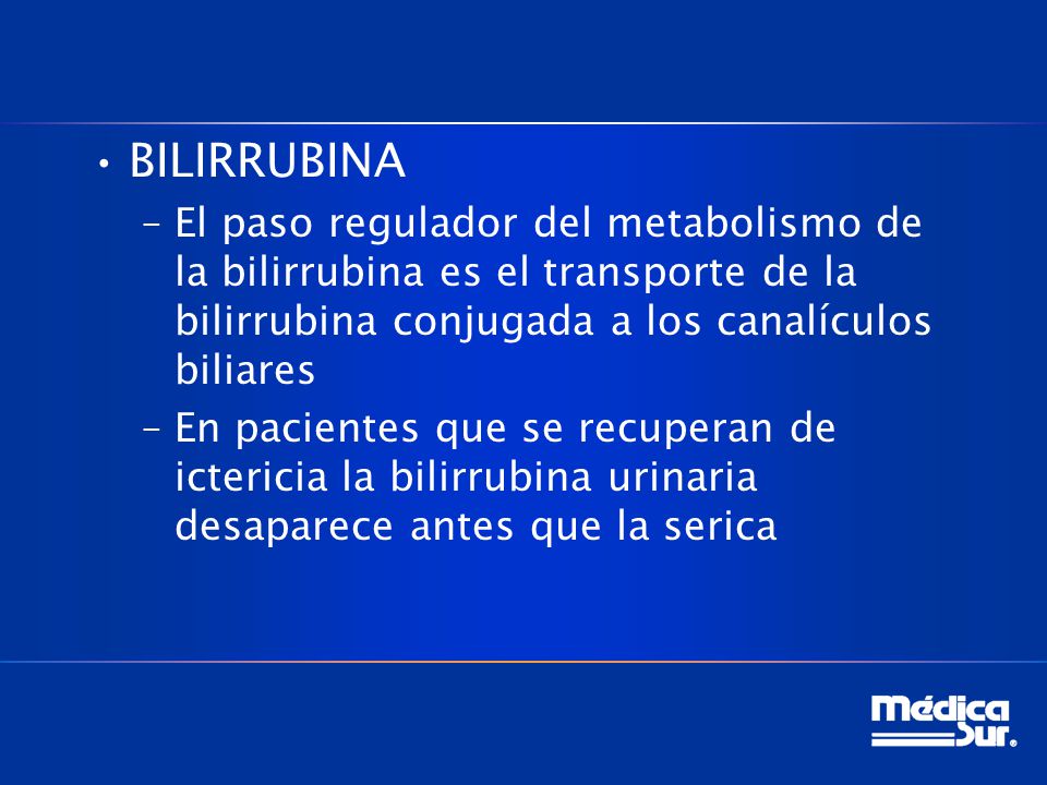 BILIRRUBINA El paso regulador del metabolismo de la bilirrubina es el transporte de la bilirrubina conjugada a los canalículos biliares.