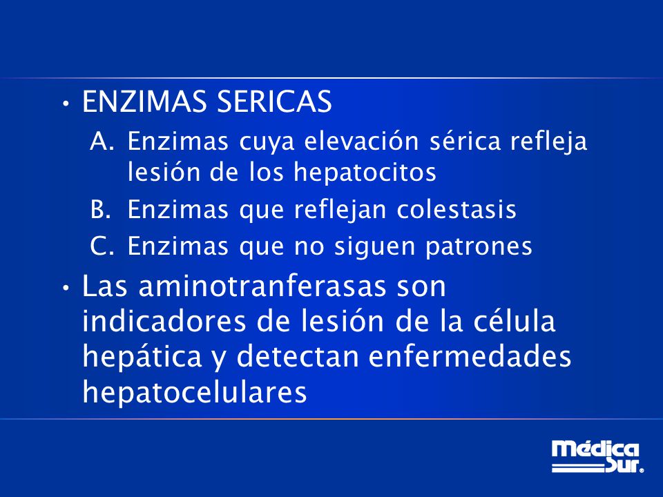 ENZIMAS SERICAS Enzimas cuya elevación sérica refleja lesión de los hepatocitos. Enzimas que reflejan colestasis.