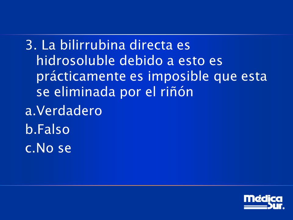 3. La bilirrubina directa es hidrosoluble debido a esto es prácticamente es imposible que esta se eliminada por el riñón