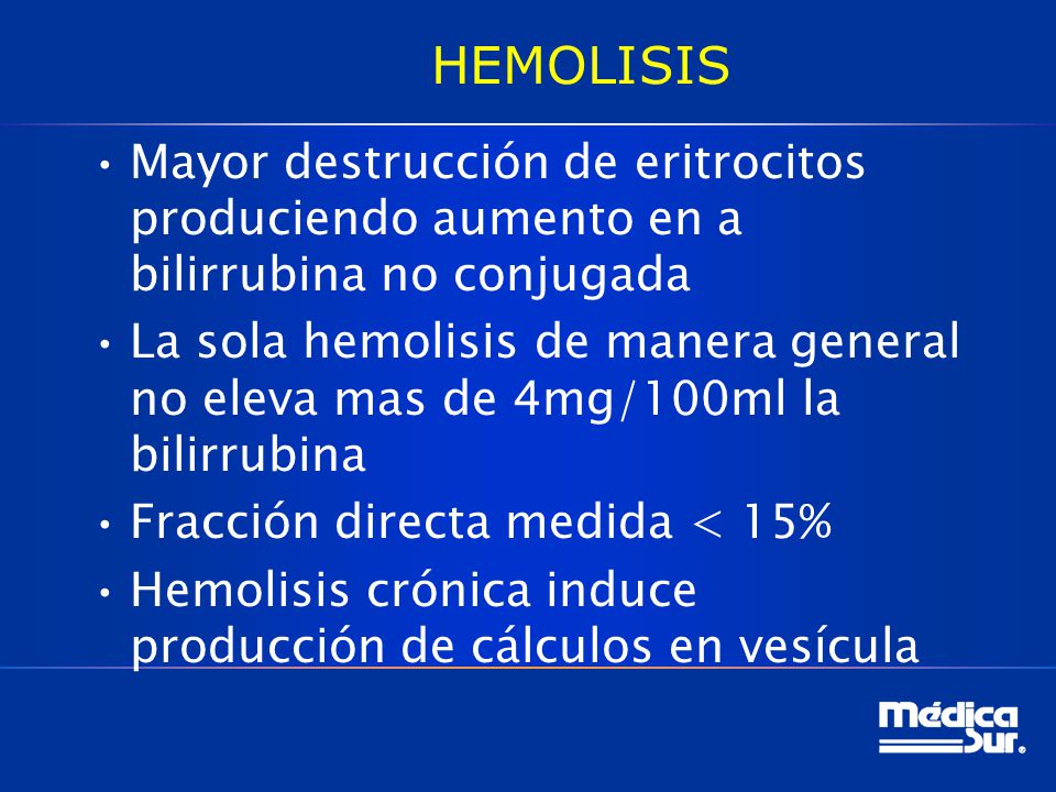 HEMOLISIS Mayor destrucción de eritrocitos produciendo aumento en a bilirrubina no conjugada.