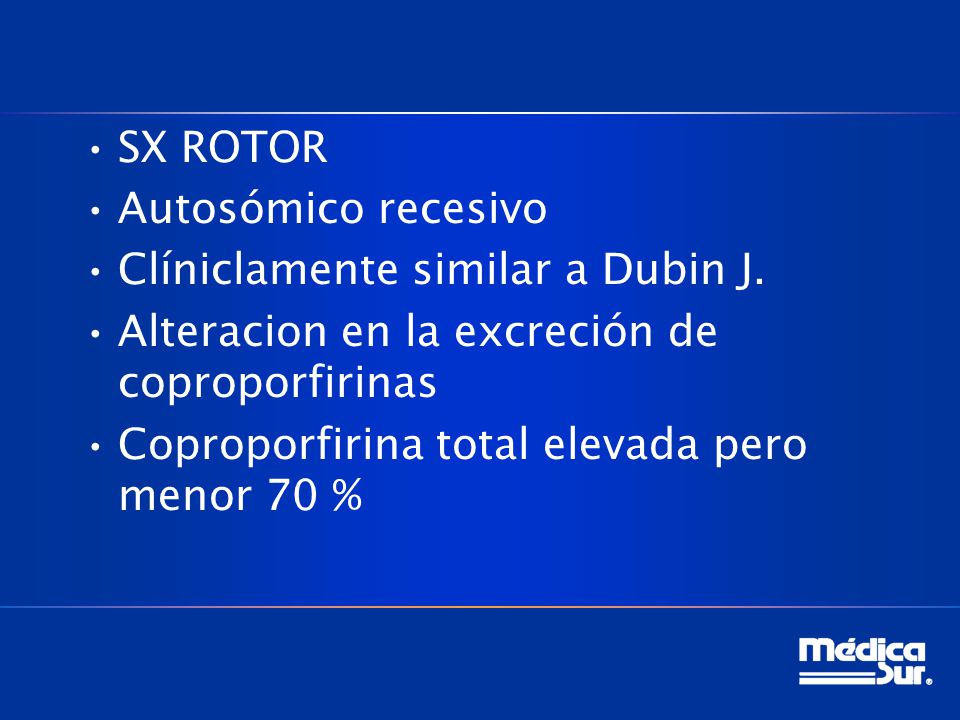 SX ROTOR Autosómico recesivo. Clíniclamente similar a Dubin J. Alteracion en la excreción de coproporfirinas.