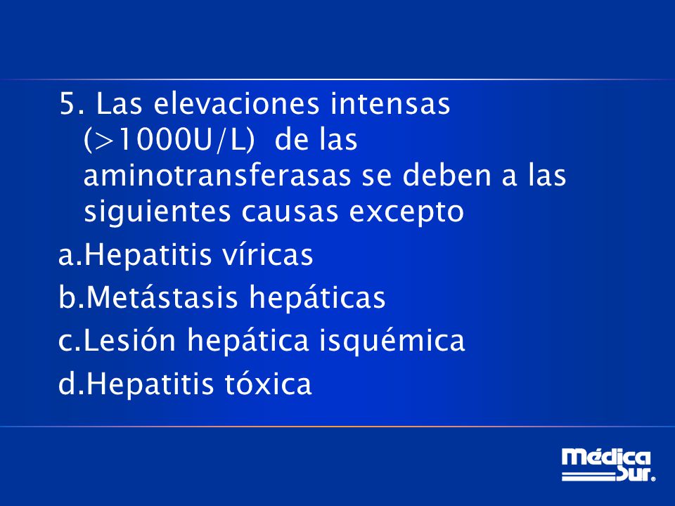 5. Las elevaciones intensas (>1000U/L) de las aminotransferasas se deben a las siguientes causas excepto
