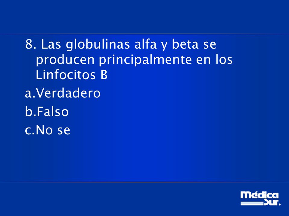 8. Las globulinas alfa y beta se producen principalmente en los Linfocitos B
