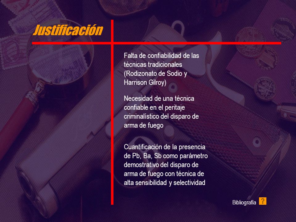 Justificación Justificación. Falta de confiabilidad de las técnicas tradicionales (Rodizonato de Sodio y Harrison Gilroy)