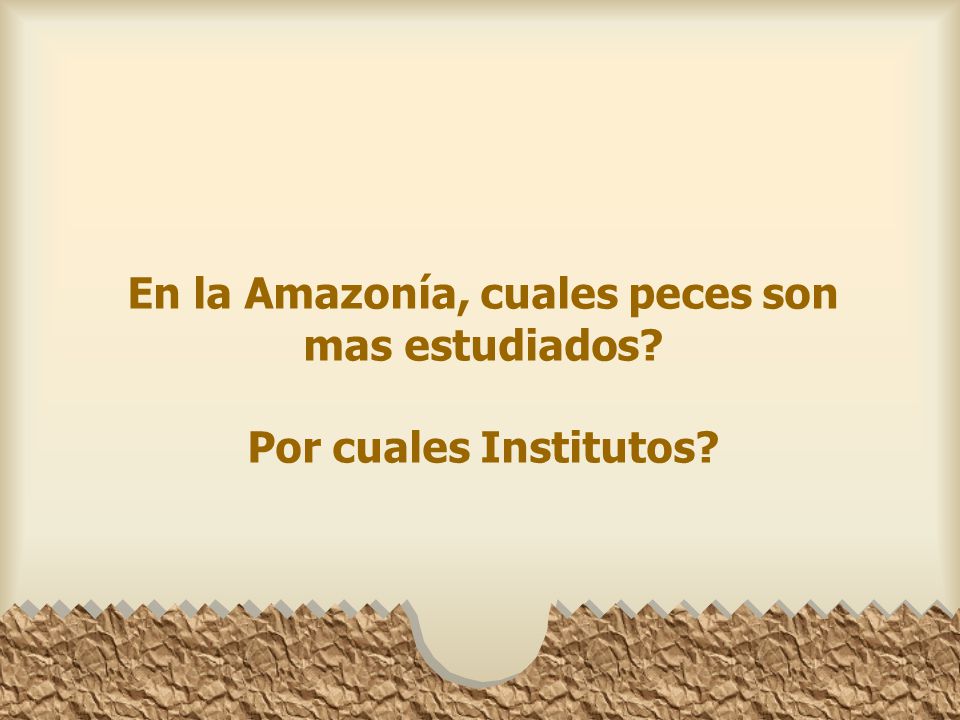 En la Amazonía, cuales peces son mas estudiados Por cuales Institutos