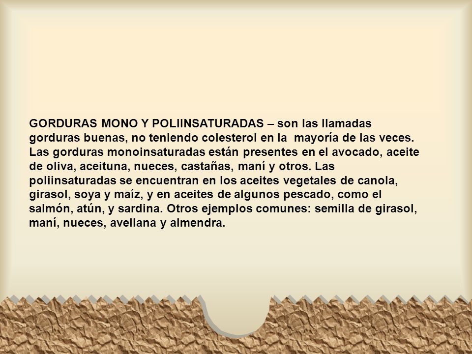 GORDURAS MONO Y POLIINSATURADAS – son las llamadas gorduras buenas, no teniendo colesterol en la mayoría de las veces.