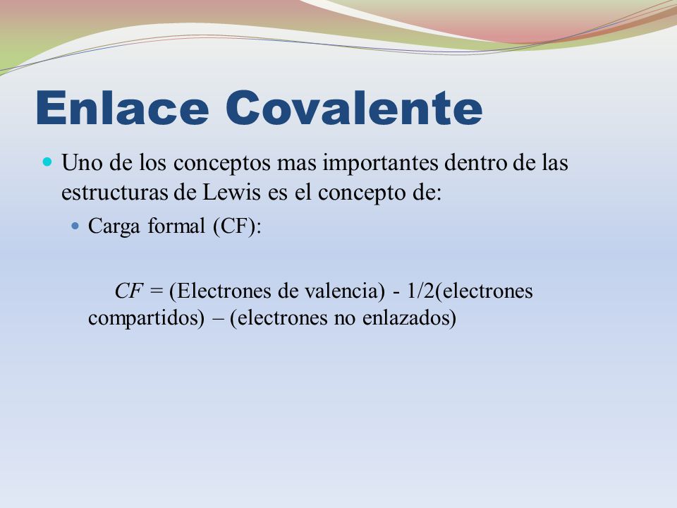 Enlace Covalente Uno de los conceptos mas importantes dentro de las estructuras de Lewis es el concepto de: