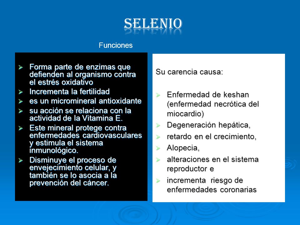 selenio Funciones. Forma parte de enzimas que defienden al organismo contra el estrés oxidativo. Incrementa la fertilidad.
