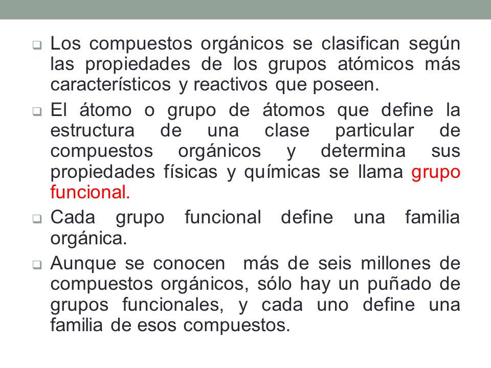 Los compuestos orgánicos se clasifican según las propiedades de los grupos atómicos más característicos y reactivos que poseen.