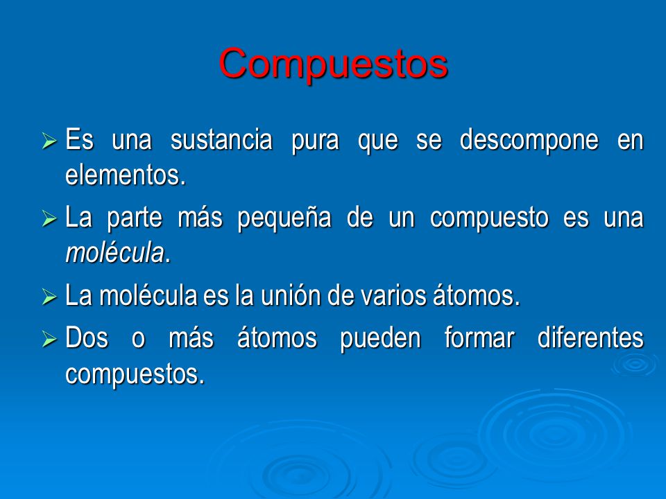 Compuestos Es una sustancia pura que se descompone en elementos.
