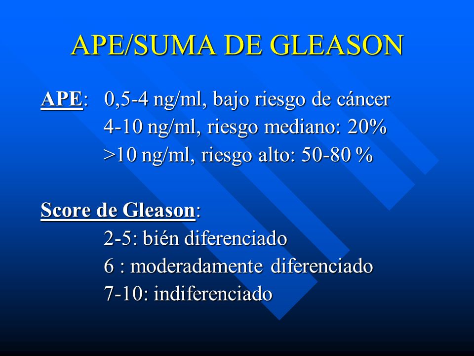 APE/SUMA DE GLEASON APE: 0,5-4 ng/ml, bajo riesgo de cáncer