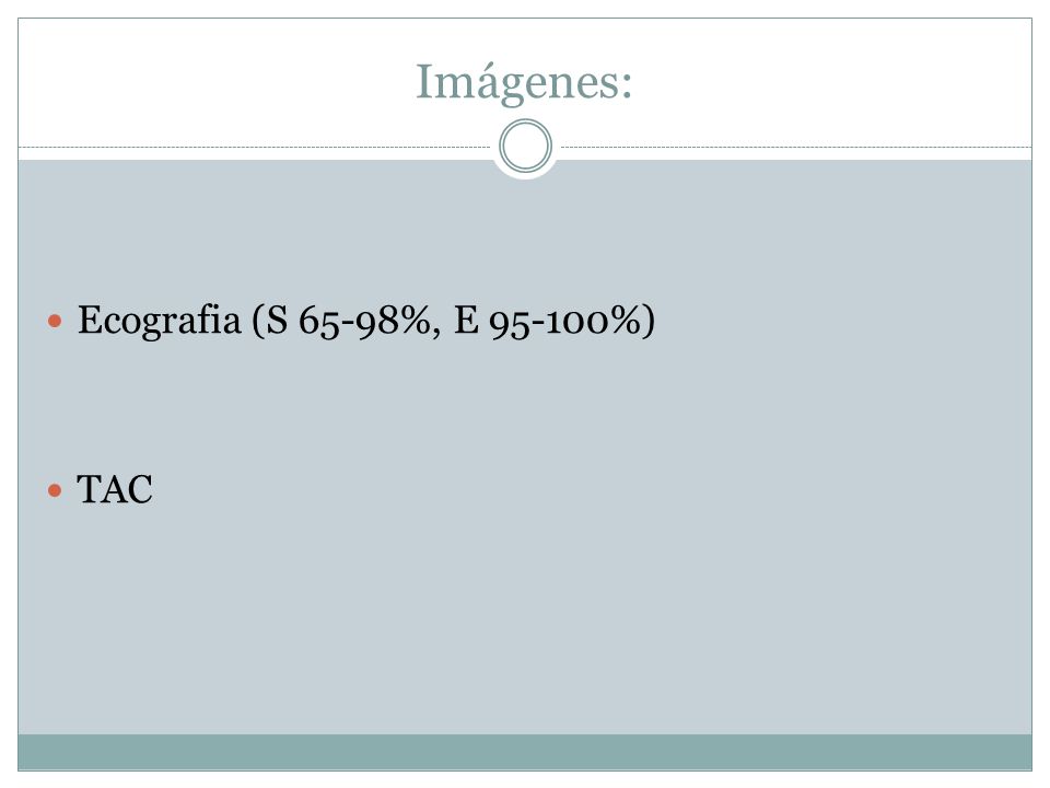 Imágenes: Ecografia (S 65-98%, E %) TAC