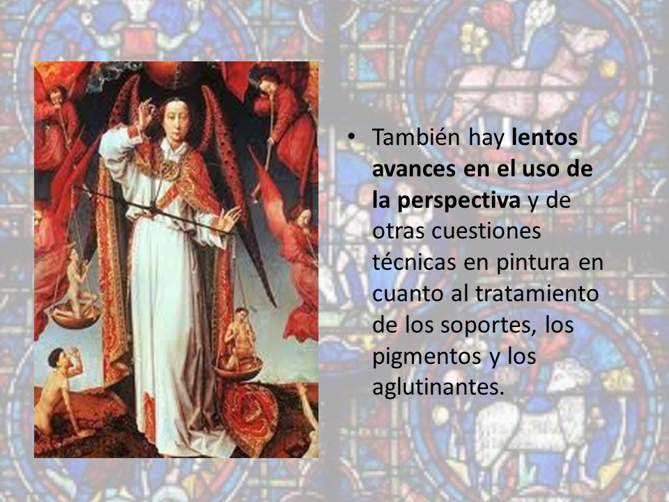 También hay lentos avances en el uso de la perspectiva y de otras cuestiones técnicas en pintura en cuanto al tratamiento de los soportes, los pigmentos y los aglutinantes.
