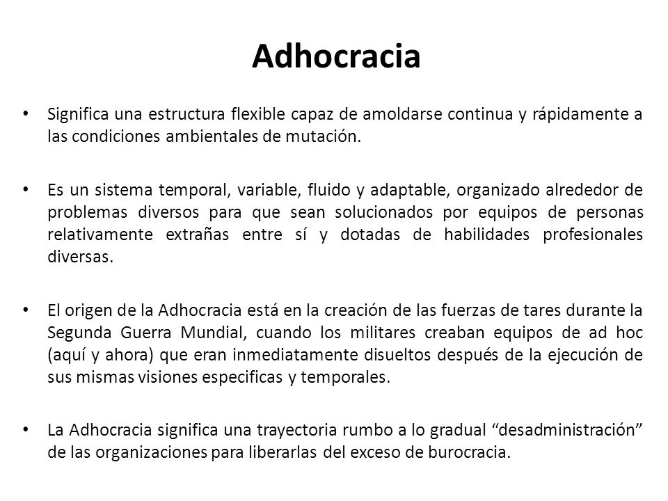 Adhocracia Significa una estructura flexible capaz de amoldarse continua y rápidamente a las condiciones ambientales de mutación.