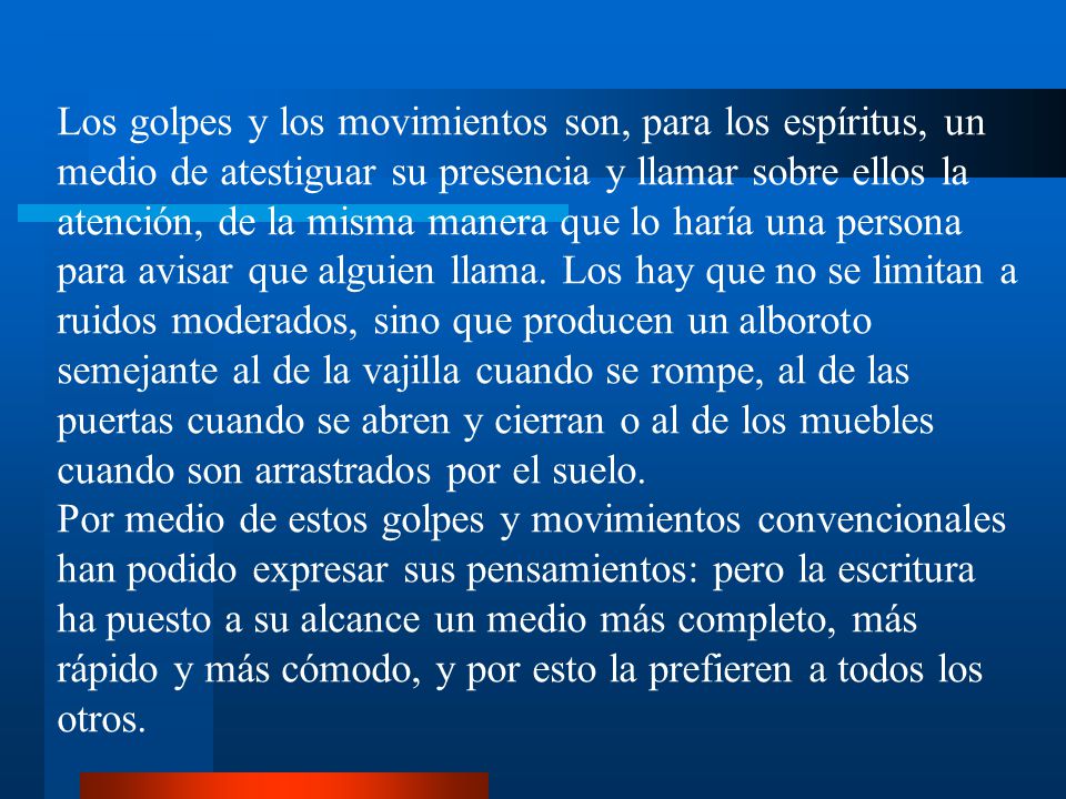 Los golpes y los movimientos son, para los espíritus, un medio de atestiguar su presencia y llamar sobre ellos la atención, de la misma manera que lo haría una persona