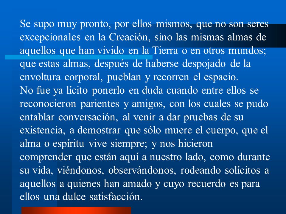Se supo muy pronto, por ellos mismos, que no son seres excepcionales en la Creación, sino las mismas almas de aquellos que han vivido en la Tierra o en otros mundos;