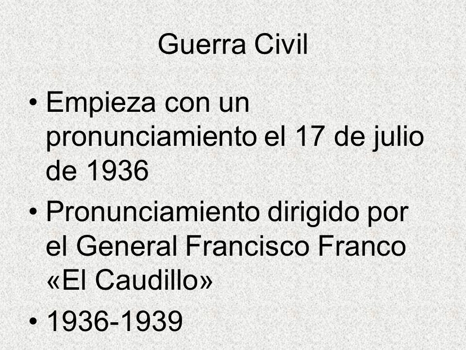 Guerra Civil Empieza con un pronunciamiento el 17 de julio de Pronunciamiento dirigido por el General Francisco Franco «El Caudillo»