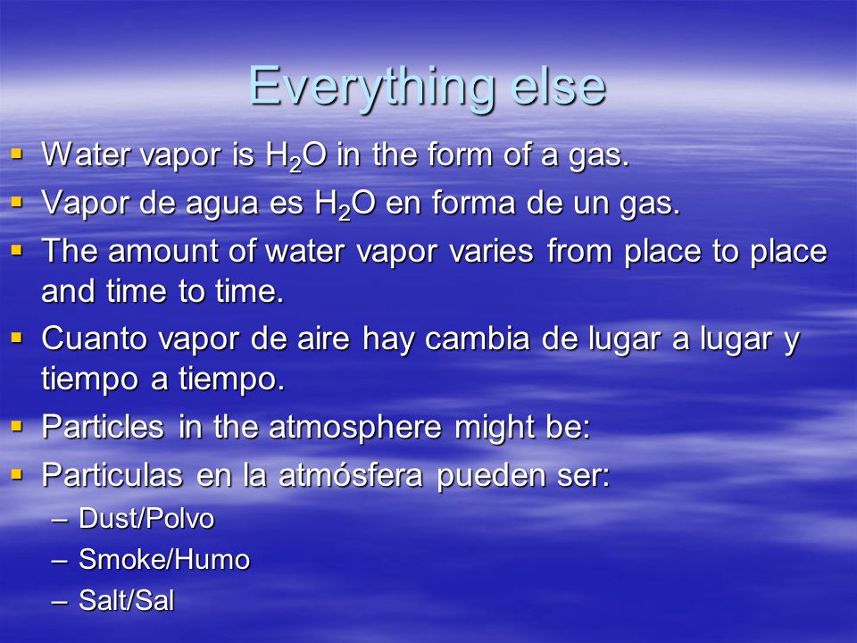 Everything else Water vapor is H2O in the form of a gas.