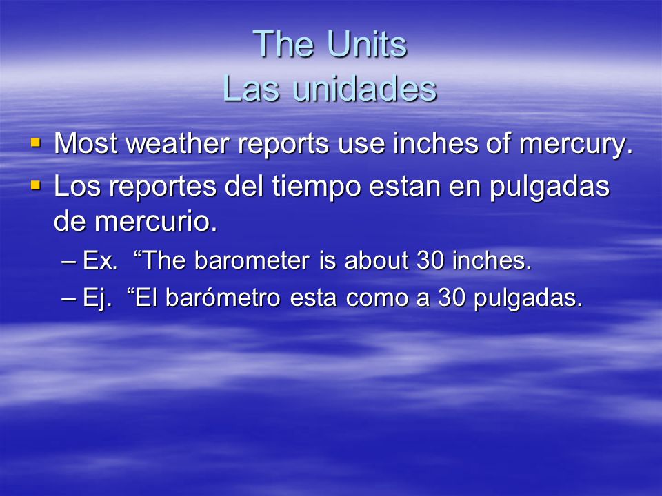 The Units Las unidades Most weather reports use inches of mercury.