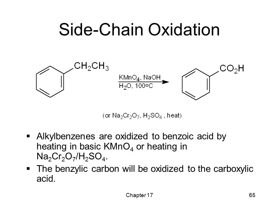 Side-Chain Oxidation Alkylbenzenes are oxidized to benzoic acid by heating in basic KMnO4 or heating in Na2Cr2O7/H2SO4.