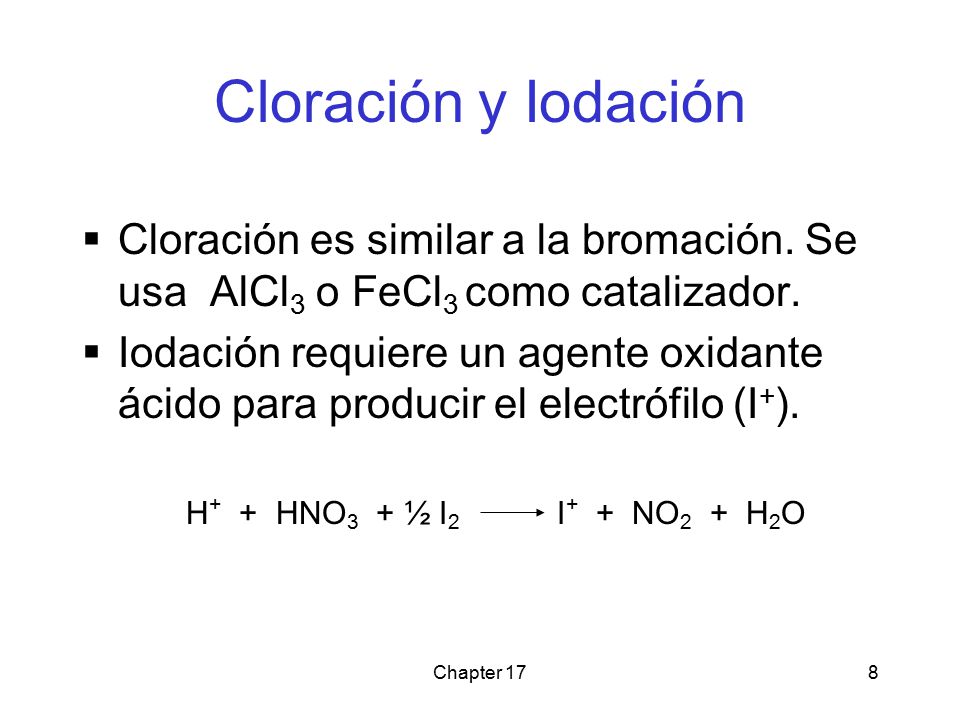 Cloración y Iodación Cloración es similar a la bromación. Se usa AlCl3 o FeCl3 como catalizador.