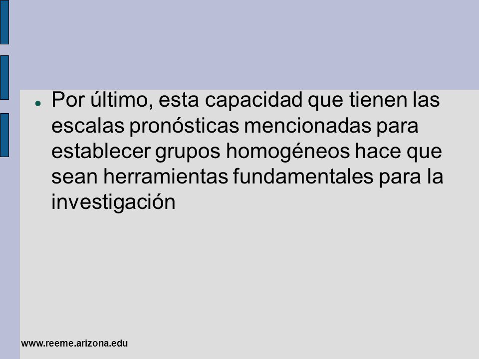 Por último, esta capacidad que tienen las escalas pronósticas mencionadas para establecer grupos homogéneos hace que sean herramientas fundamentales para la investigación