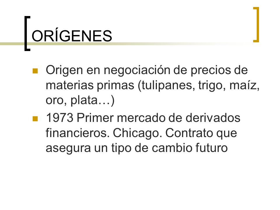 ORÍGENES Origen en negociación de precios de materias primas (tulipanes, trigo, maíz, oro, plata…)