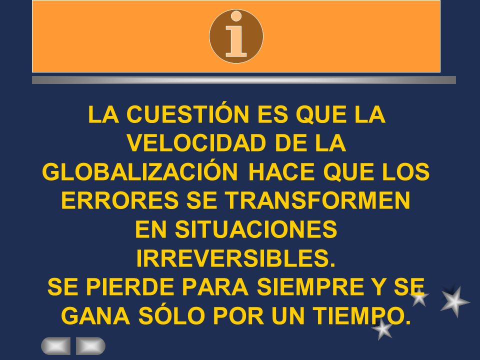 LA CUESTIÓN ES QUE LA VELOCIDAD DE LA GLOBALIZACIÓN HACE QUE LOS ERRORES SE TRANSFORMEN EN SITUACIONES IRREVERSIBLES.