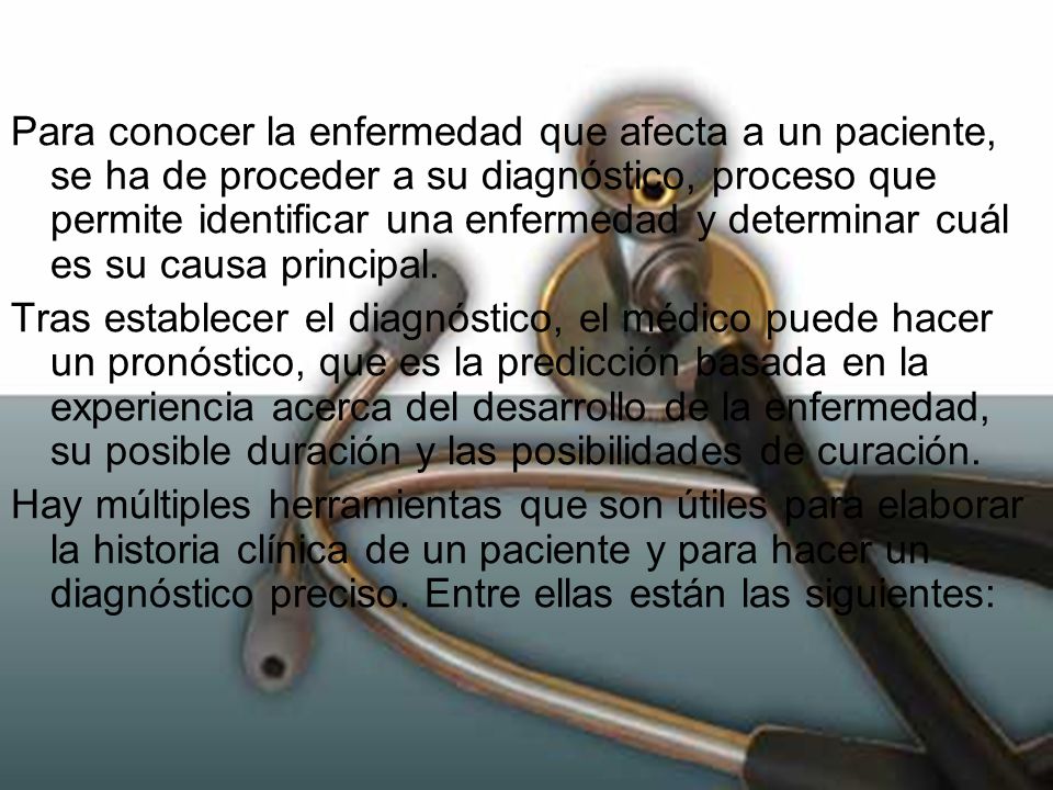 Para conocer la enfermedad que afecta a un paciente, se ha de proceder a su diagnóstico, proceso que permite identificar una enfermedad y determinar cuál es su causa principal.
