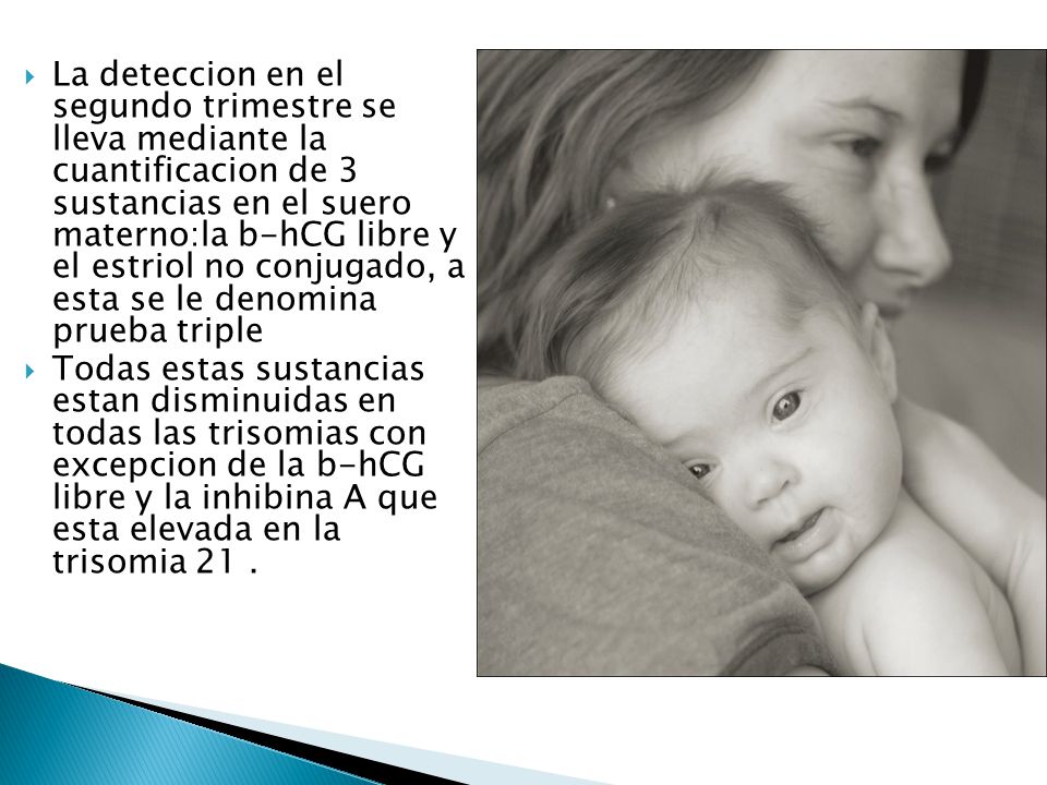 La deteccion en el segundo trimestre se lleva mediante la cuantificacion de 3 sustancias en el suero materno:la b-hCG libre y el estriol no conjugado, a esta se le denomina prueba triple