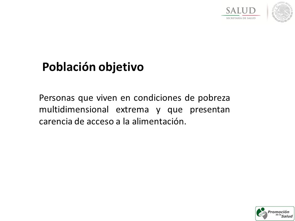Población objetivo Personas que viven en condiciones de pobreza multidimensional extrema y que presentan carencia de acceso a la alimentación.