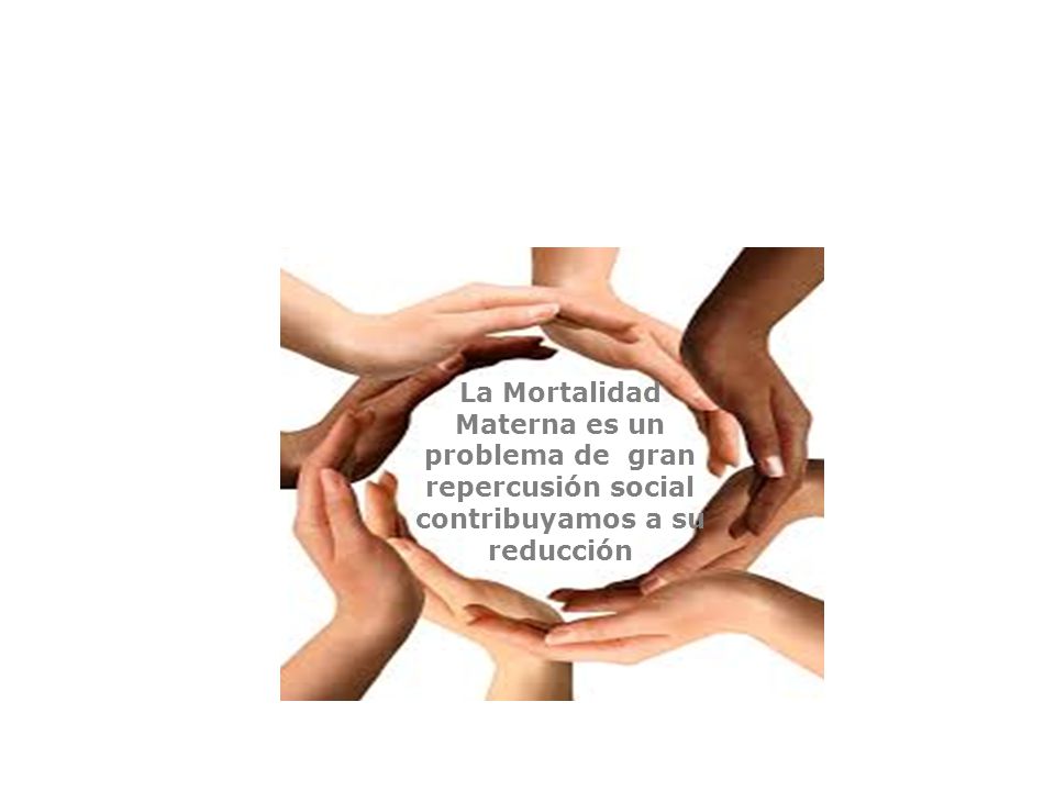 La Mortalidad Materna es un problema de gran repercusión social contribuyamos a su reducción