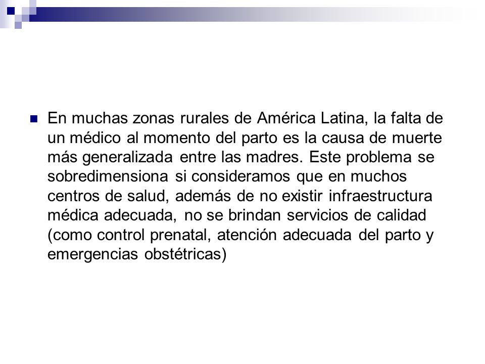 En muchas zonas rurales de América Latina, la falta de un médico al momento del parto es la causa de muerte más generalizada entre las madres.
