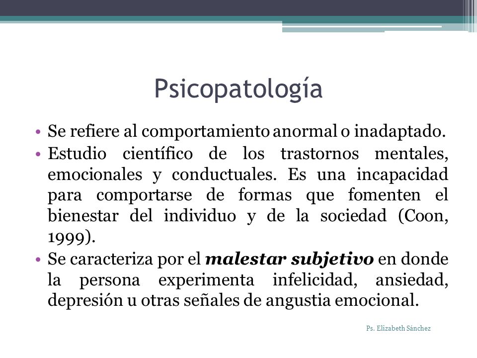 Psicopatología Se refiere al comportamiento anormal o inadaptado.