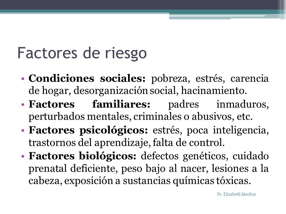 Factores de riesgo Condiciones sociales: pobreza, estrés, carencia de hogar, desorganización social, hacinamiento.