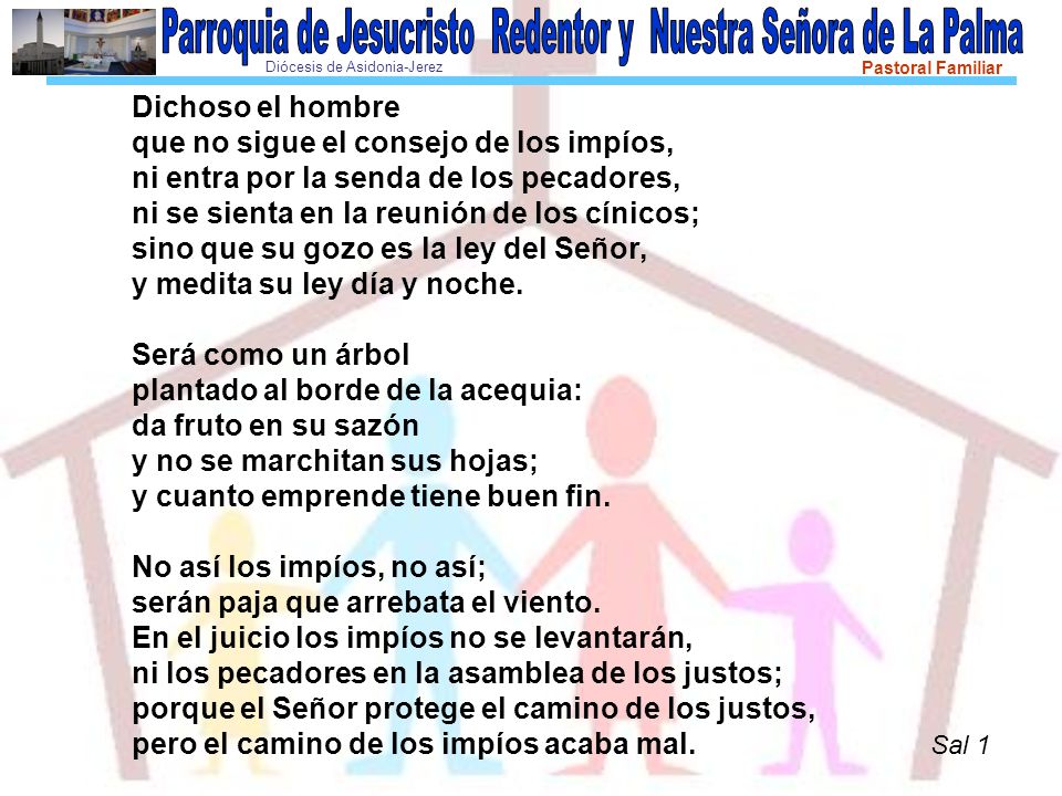 Dichoso el hombre que no sigue el consejo de los impíos, ni entra por la senda de los pecadores, ni se sienta en la reunión de los cínicos; sino que su gozo es la ley del Señor, y medita su ley día y noche.