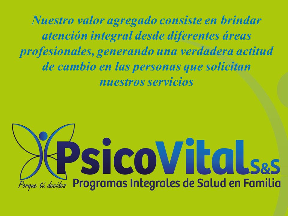 Nuestro valor agregado consiste en brindar atención integral desde diferentes áreas profesionales, generando una verdadera actitud de cambio en las personas que solicitan nuestros servicios