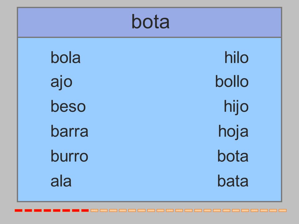 bota bola hilo ajo bollo beso hijo barra hoja burro bota ala bata