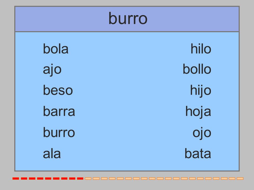 burro bola hilo ajo bollo beso hijo barra hoja burro ojo ala bata