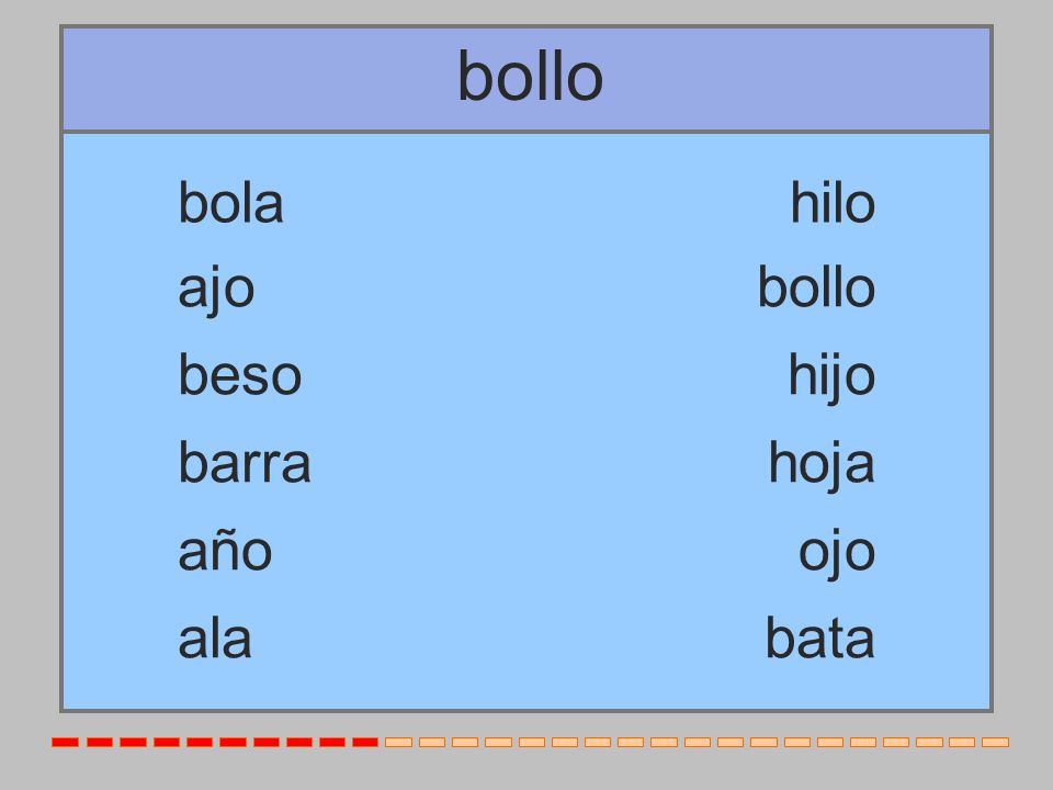 bollo bola hilo ajo bollo beso hijo barra hoja año ojo ala bata