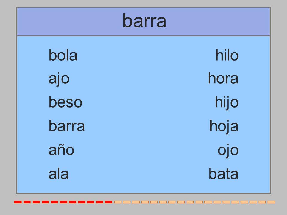 barra bola hilo ajo hora beso hijo barra hoja año ojo ala bata