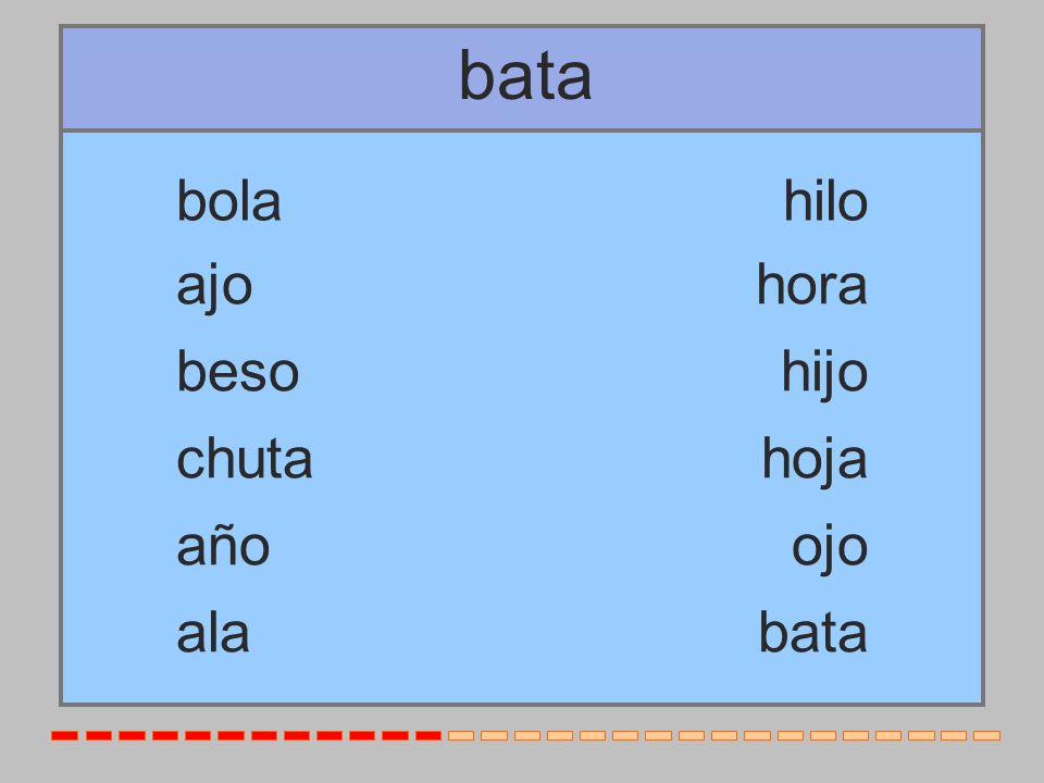 bata bola hilo ajo hora beso hijo chuta hoja año ojo ala bata