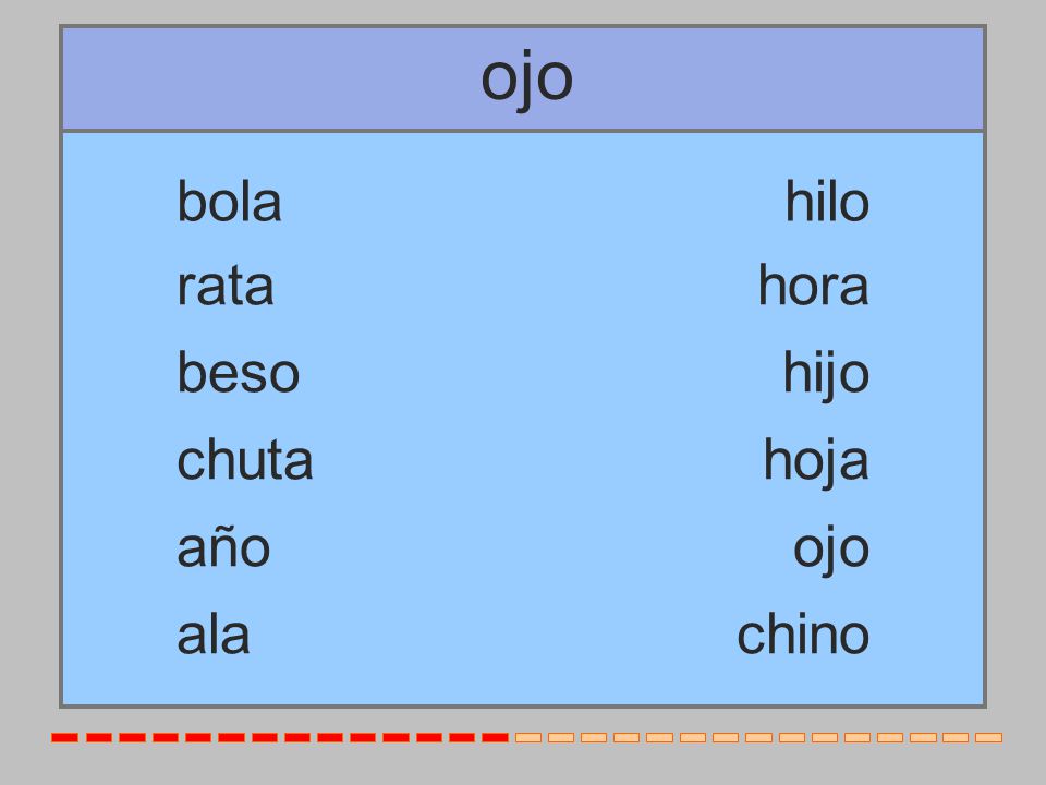 ojo bola hilo rata hora beso hijo chuta hoja año ojo ala chino